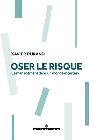 Oser le risque: Le management dans un monde incertain