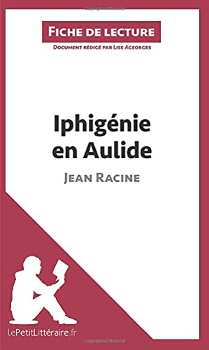 Iphigénie en Aulide de Jean Racine (Fiche de lecture): Résumé complet et analyse détaillée de l'oeuvre