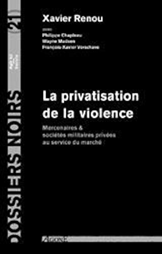 La privatisation de la violence: Mercenaires et sociétés militaires privées au service du marché