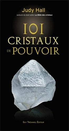 101 cristaux de pouvoir: Le livre de référence pour utiliser le pouvoir des cristaux