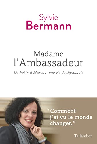 Madame l'ambassadeur: De Pékin à Moscou, une vie de diplomate