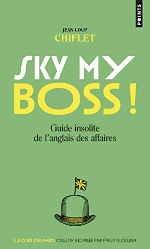Sky my boss !: Guide insolite de l'anglais des affaires