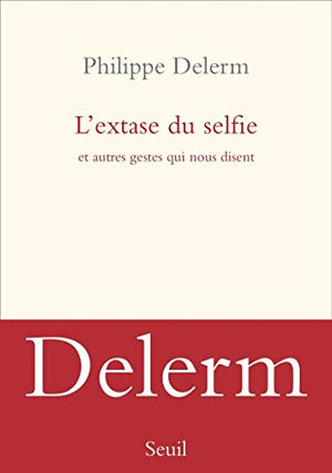 L'extase du selfie et autres gestes qui nous disent