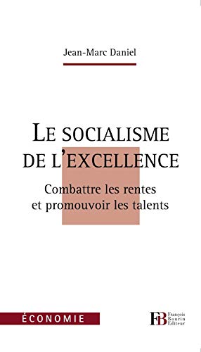 Le socialisme de l'excellence: Combattre les rentes et promouvoir les talents