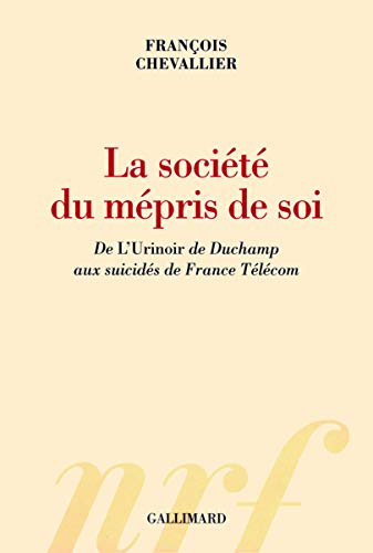 La société du mépris de soi: De «L'Urinoir» de Duchamp aux suicidés de France Télécom