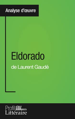 Eldorado de Laurent Gaudé (Analyse approfondie): Approfondissez votre lecture de cette œuvre avec notre profil littéraire (résumé, fiche de lecture et axes de lecture)