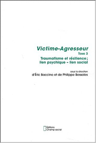 Victime-Agresseur. Tome 3, Traumatisme et résilience ; lien psychique - lien social
