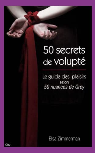 cinquante secrets de volupté - Le guide du plaisir selon 50 nuances de Grey