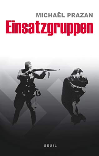 Einsatzgruppen: Sur les traces des commandos de la mort nazis
