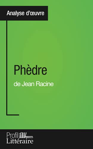 Phèdre de Jean Racine (Analyse approfondie): Approfondissez votre lecture de cette œuvre avec notre profil littéraire (résumé, fiche de lecture et axes de lecture)