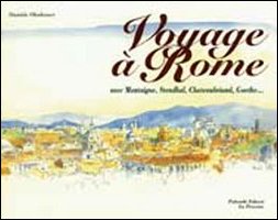 Voyage à Rome. Avec Montaigne, Stendhal, Chateaubriand, Goethe