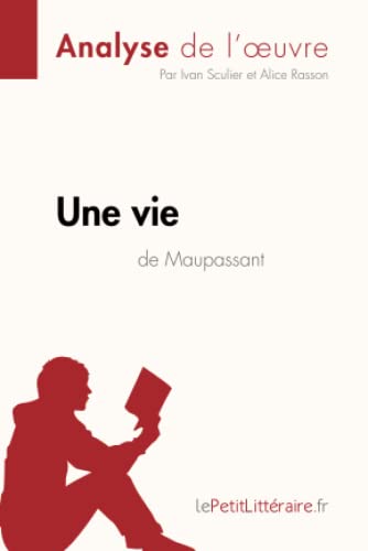 Une vie de Guy de Maupassant (Analyse de l'oeuvre): Analyse complète et résumé détaillé de l'oeuvre