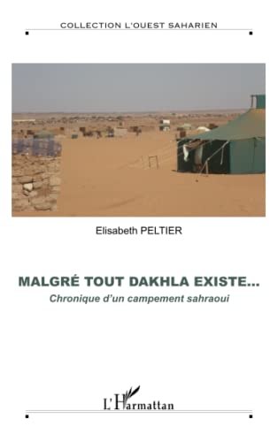 Malgré tout Dakhla existe... : Chronique d'un campement sahraoui