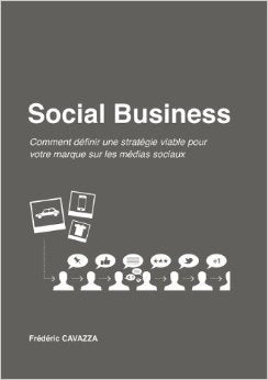 Social Business : Comment définir une stratégie viable pour votre marque sur les médias sociaux de Frédéric CAVAZZA ( 2014 )