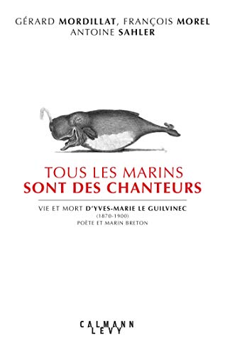 Tous les marins sont des chanteurs: Vie et mort d'Yves-Marie le Guilvinec (1870-1900) poète et marin breton