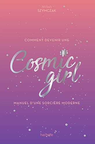 Comment devenir une Cosmic girl: Manuel d'une sorcière moderne