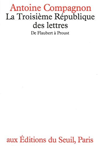 La Troisième République des lettres: De Flaubert à Proust