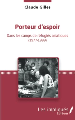 Porteur d'espoir: Dans les camps de réfugiés asiatiques (1977-1999)