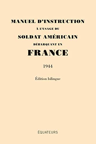 Manuel d'instruction à l'usage dU soldat AméricaIN débarquant en France (1944) Edition Bilingue