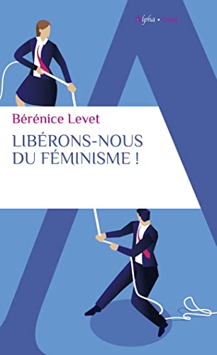 Libérons-nous du féminisme !: Nation française, galante et libertine, ne te renie pas !
