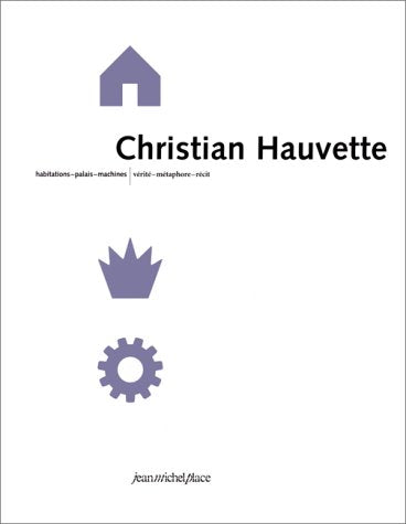 Christian Hauvette. Habitations-palais-machines/vérité-métaphore-récit
