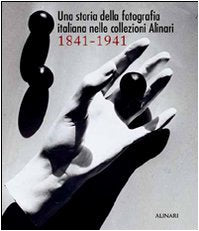 Una storia della fotografia italiana nelle collezioni Alinari 1841-1941. Ediz. illustrata
