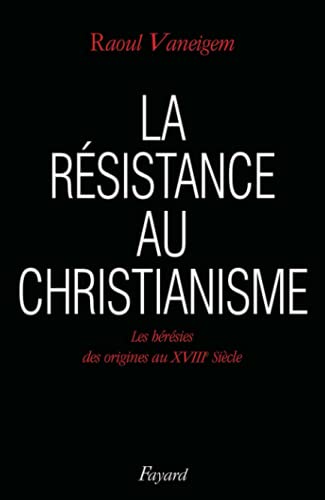 La Résistance au christianisme. Les Hérésies, des origines au XVIIIe siècle