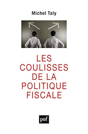 Les coulisses de la politique fiscale: Confession d'un initié