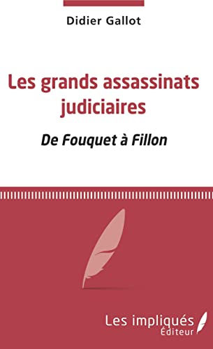 Les grands assassinats judiciaires: De Fouquet à Fillon