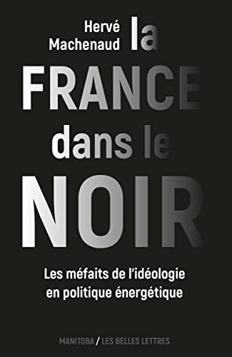 La France dans le noir: Les méfaits de l'idéologie en politique énergétique