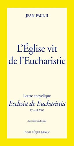 L'Eglise vit de l'Eucharistie. Lettre encyclique Ecclesia de Eucharistia, avec table analytique