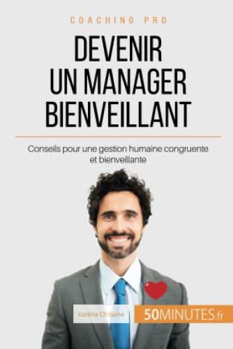 Devenir un manager bienveillant: Conseils pour une gestion humaine congruente et bienveillante
