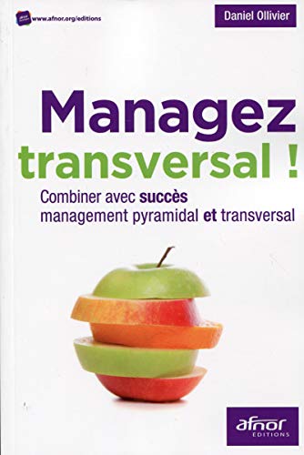 Managez transversal !: Combiner avec succès management pyramidal et transversal.
