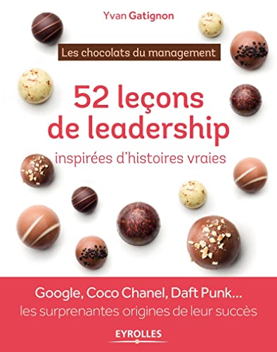 52 leçons de leadership inspirées d'histoires vraies: Google, Coco Chanel, Daft Punk ... les surprenantes origines de leur succès