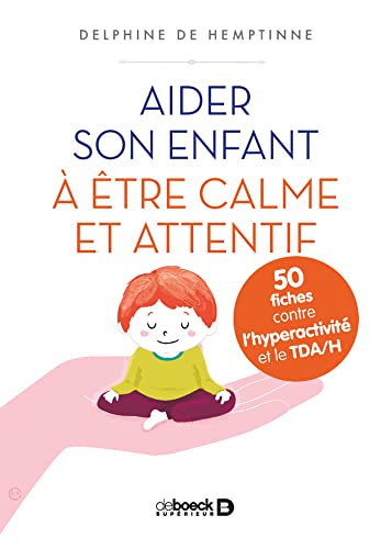 Aider son enfant à être calme et attentif: 50 fiches contre l'hyperactivité et le TDA/H