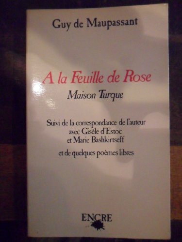 A la feuille de rose, maison turque, suivi de la correspondance de l'auteur avec Gisèle d'Estoc et Marie Bashkirtseff