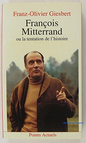 François Mitterrand ou la Tentation de l'histoire