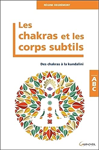 Les Chakras et les corps subtils - Des chakras à la kundalini - ABC