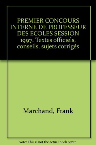 PREMIER CONCOURS INTERNE DE PROFESSEUR DES ECOLES SESSION 1997. Textes officiels, conseils, sujets corrigés