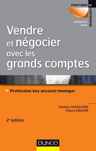 Vendre et négocier avec les grands comptes - 2e éd. - Profession key account manager