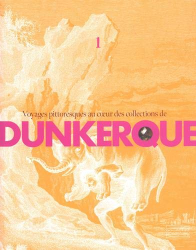 Voyages pittoresques au coeur des collections de Dunkerque: Volume 1