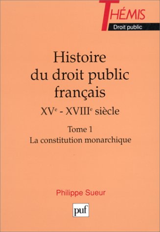 Histoire du droit public français XVe-XVIIIe siècle, tome 1 : La Constitution monarchique