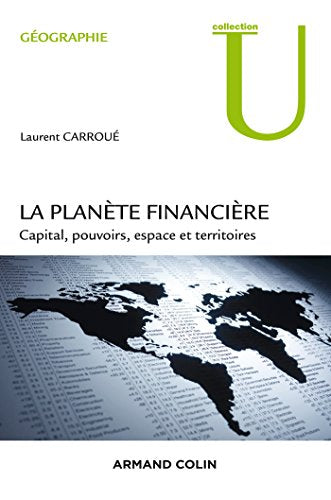 La planète financière: Capital, pouvoirs, espace et territoires
