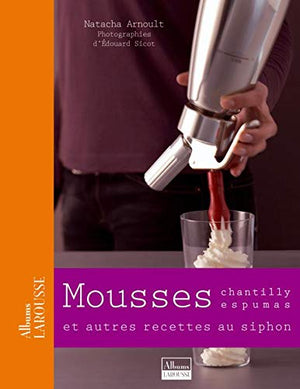 Mousses: Chantilly, espumas, et autres recettes au siphon