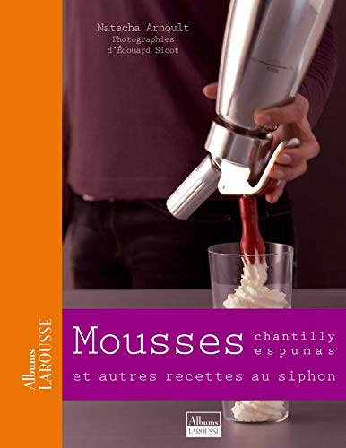 Mousses: Chantilly, espumas, et autres recettes au siphon ...