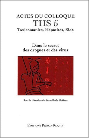 Actes du Colloque THS 5 : Toxicomanies, Hépatites, Sida. Dans le secret des drogues et des virus, Grasse 2001