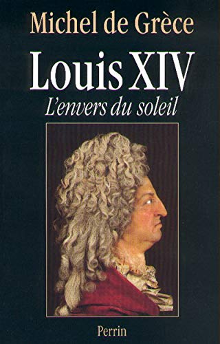 LOUIS XIV L ENVERS DU SOLEIL