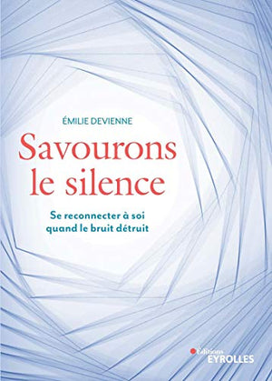 Savourons le silence: Se reconnecter à soi quand le bruit détruit