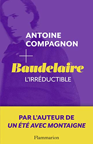 Baudelaire, l'irréductible: L'IRRÉDUCTIBLE