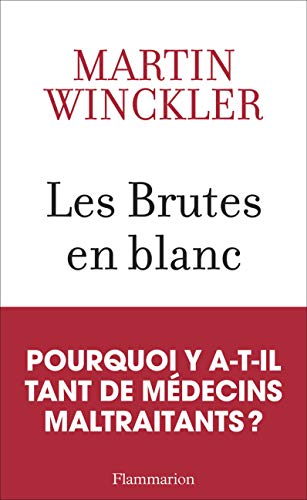 Les Brutes en blanc: La maltraitance médicale en France